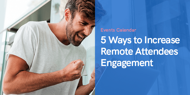 5 Ways to Increase Remote Attendees Engagement