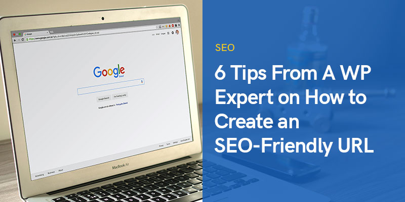 6 Tips From A WP Expert on How to Create an SEO-Friendly URL