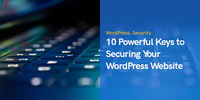 10 Powerful Keys to Securing Your WordPress Website